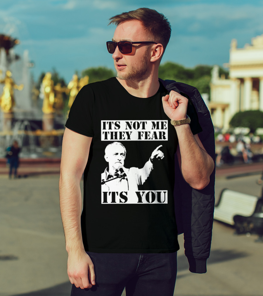 Jeremy Corbyn It's Not Me They Fear It's You T-Shirt