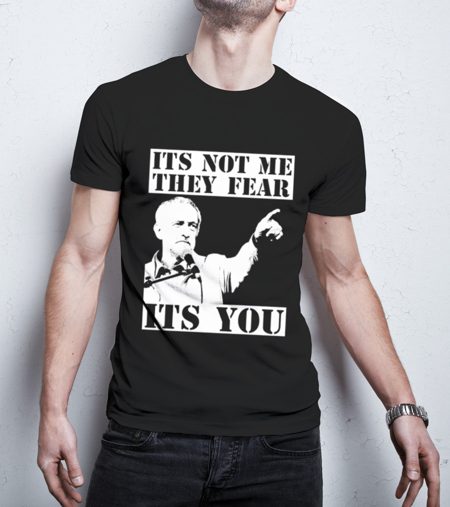Jeremy Corbyn It's Not Me They Fear It's You T-Shirt