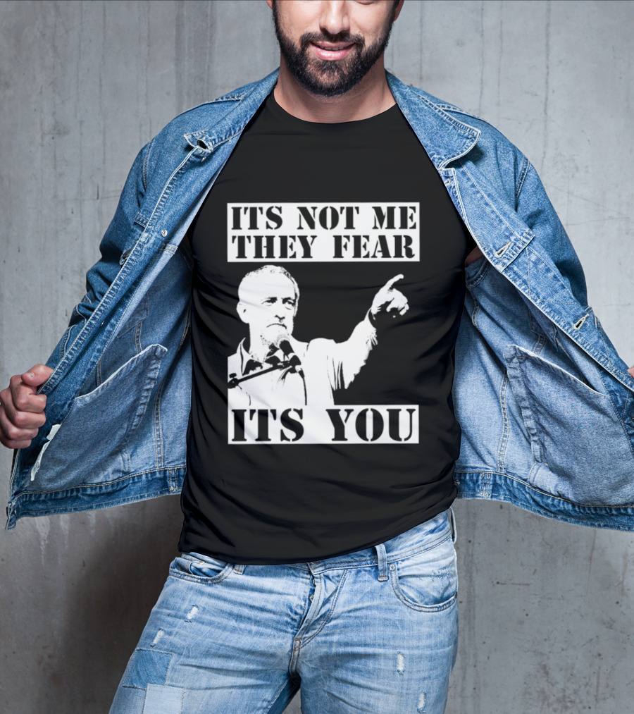 Jeremy Corbyn It's Not Me They Fear It's You T-Shirt
