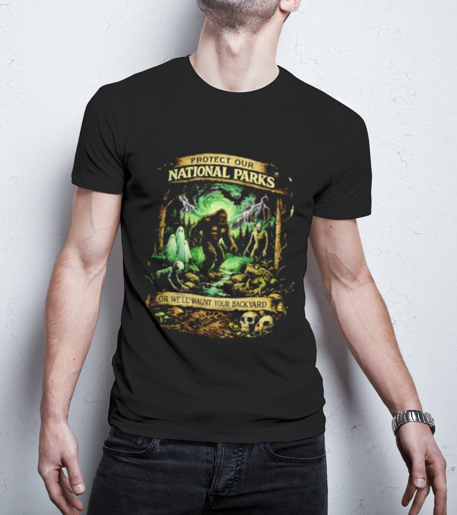 Protect Our National Parks Bigfoot Ghosts Haunt Your Backyard T-Shirt