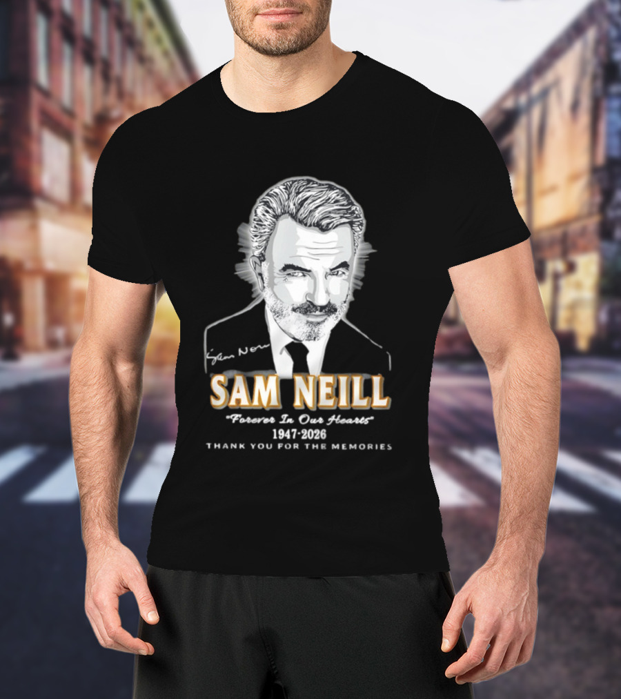 Sam Neill Forever In Our Hearts 1947 2026 Thank You For The Memories T-Shirt