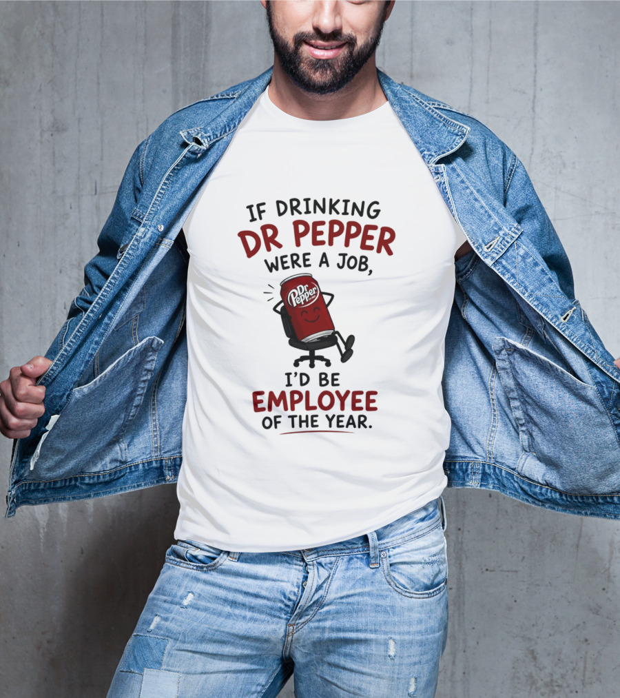 Dr Pepper If Drinking Were A Job I'd Be Employee Of The Year T-Shirt