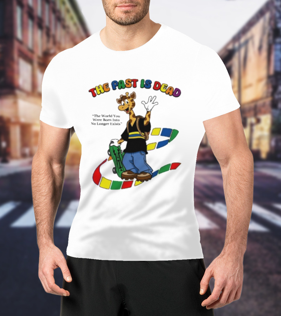 The Past Is Dead Giraffe The World You Were Born Into No Longer Exists T-Shirt