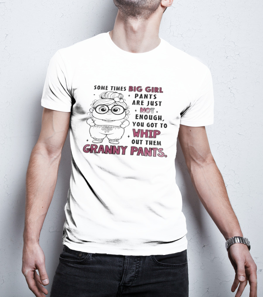 Girl In Glasses Sometimes Big Girl Pants Are Not Enough Whip Out Them Granny Pants T-Shirt