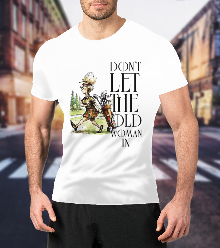 Don't Let The Old Woman In Golfing Lady T-Shirt