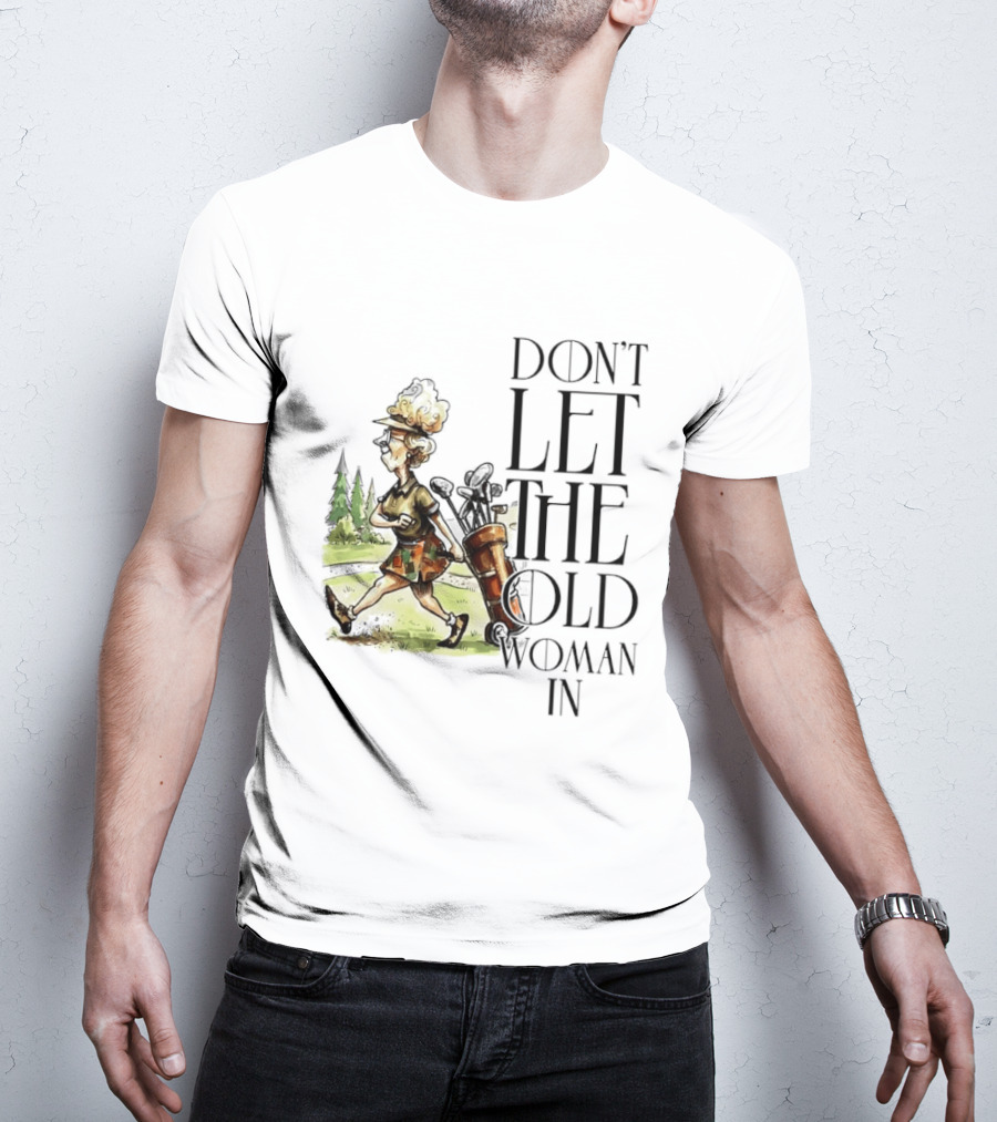 Don't Let The Old Woman In Golfing Lady T-Shirt