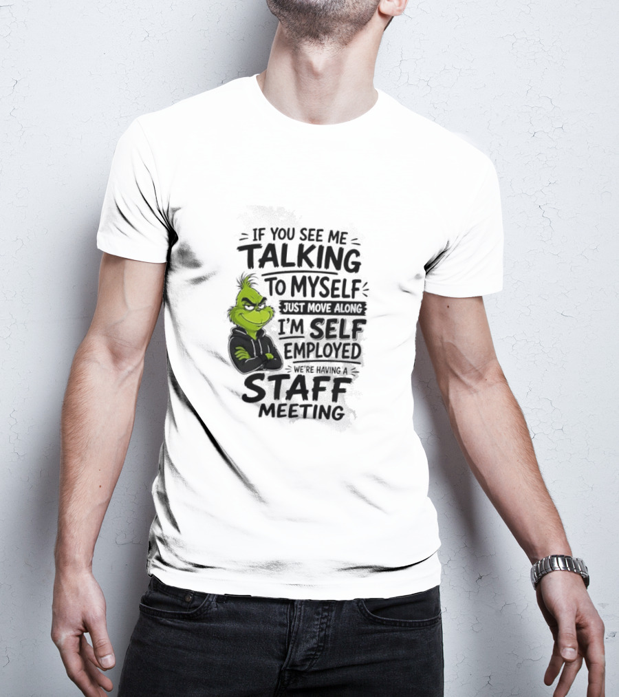 Grinch Self Employed Staff Meeting If You See Me Talking To Myself Move Along T-Shirt