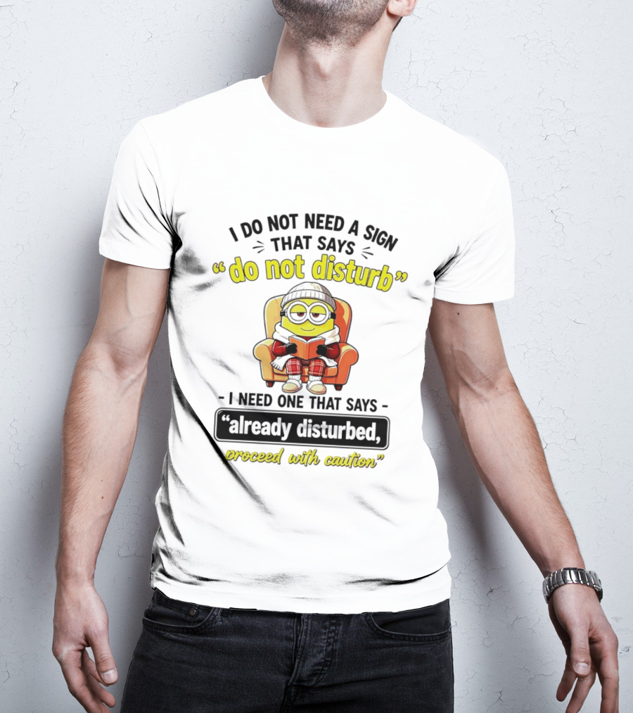 Minion Do Not Disturb I Need One That Says Already Disturbed Proceed With Caution T-Shirt