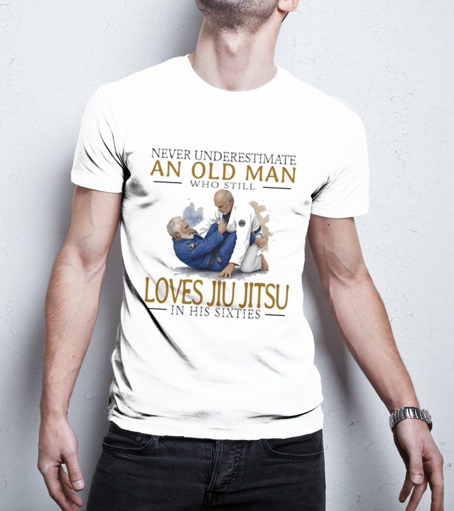 Never Underestimate An Old Man Who Still Loves Jiu Jitsu In His Sixties T-Shirt