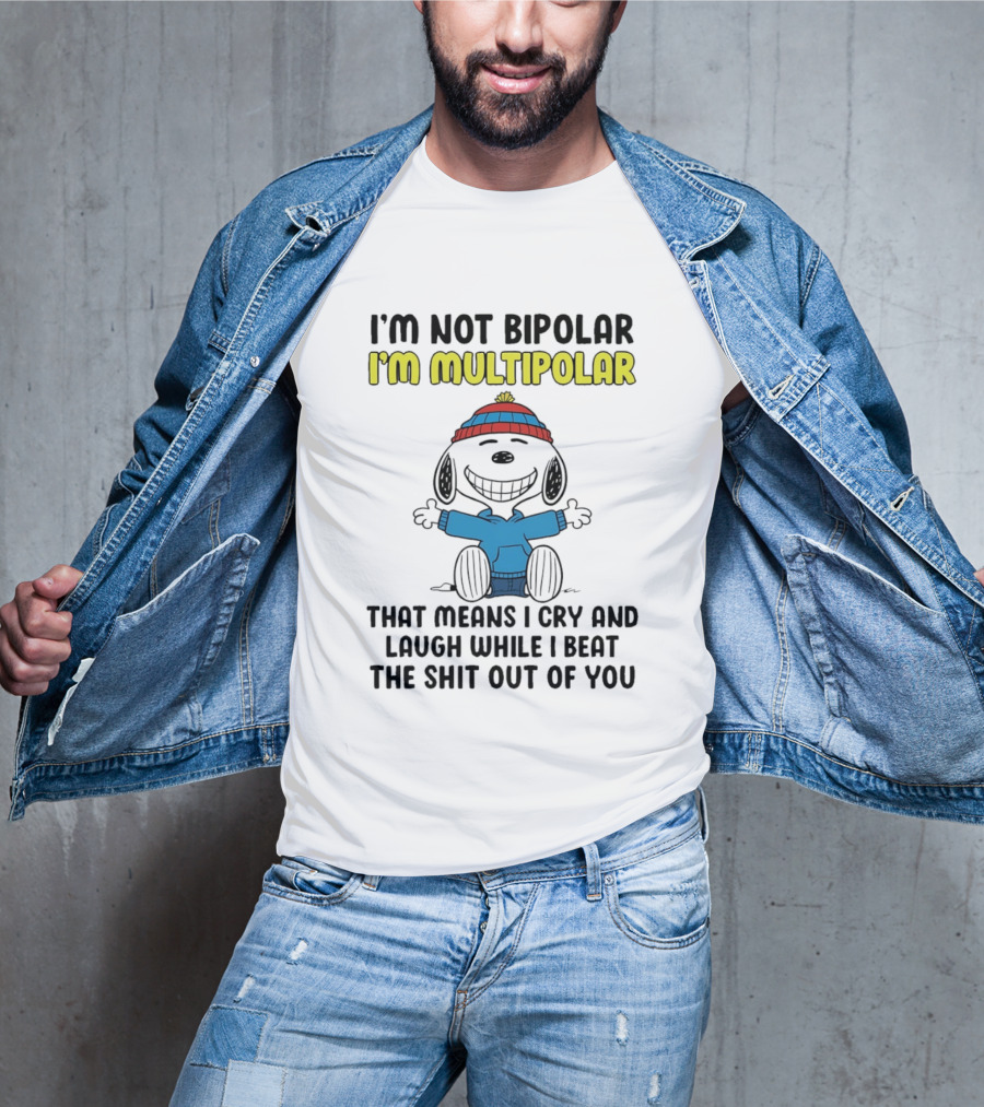 I'm Not Bipolar I'm Multipolar That Means I Cry And Laugh While I Beat The Shit Out Of You T-Shirt