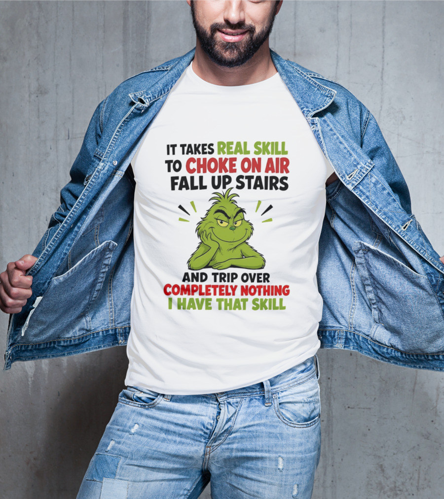 The Grinch Real Skill To Choke On Air Fall Up Stairs And Trip Over Completely Nothing I Have That Skill T-Shirt