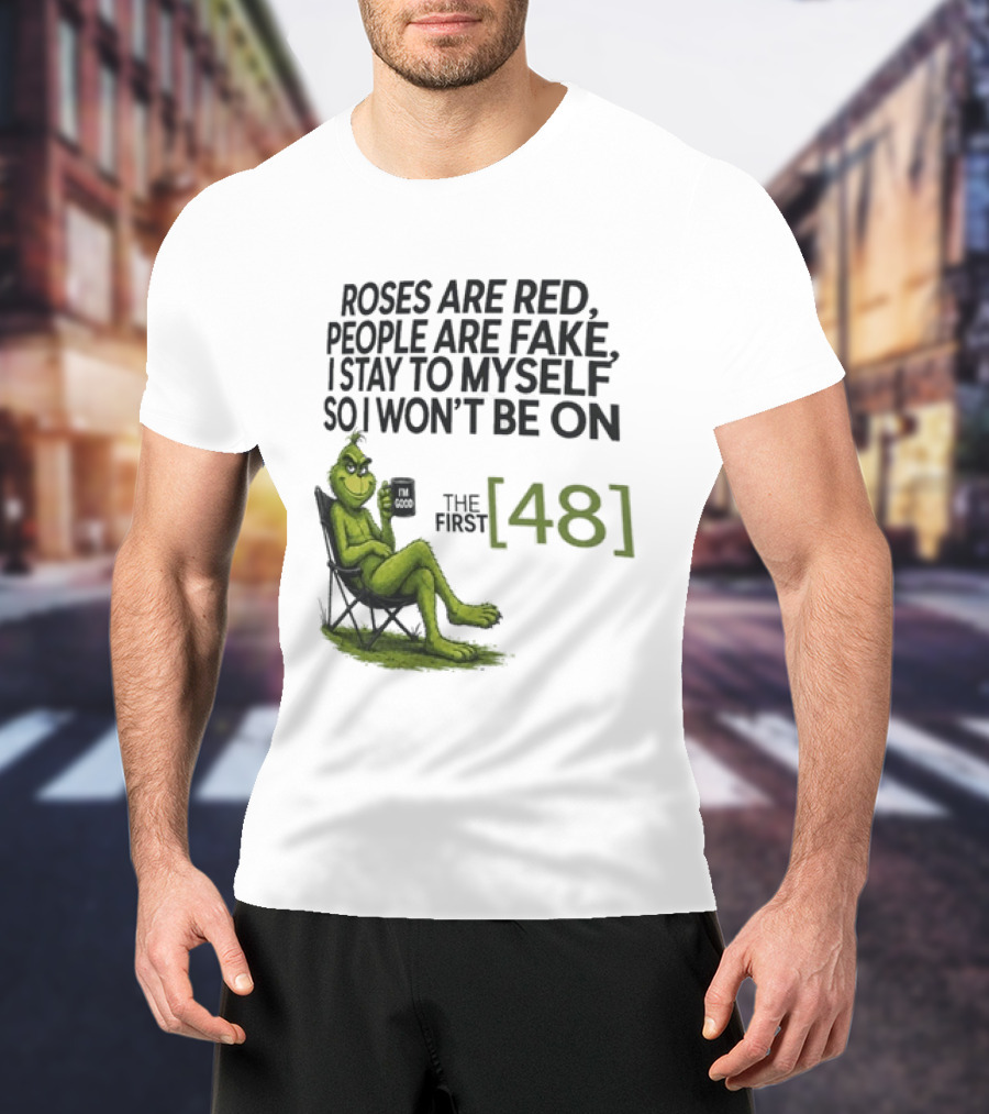 Roses Are Red People Are Fake I Stay To Myself So I Won't Be On The First 48 Grinch T-Shirt