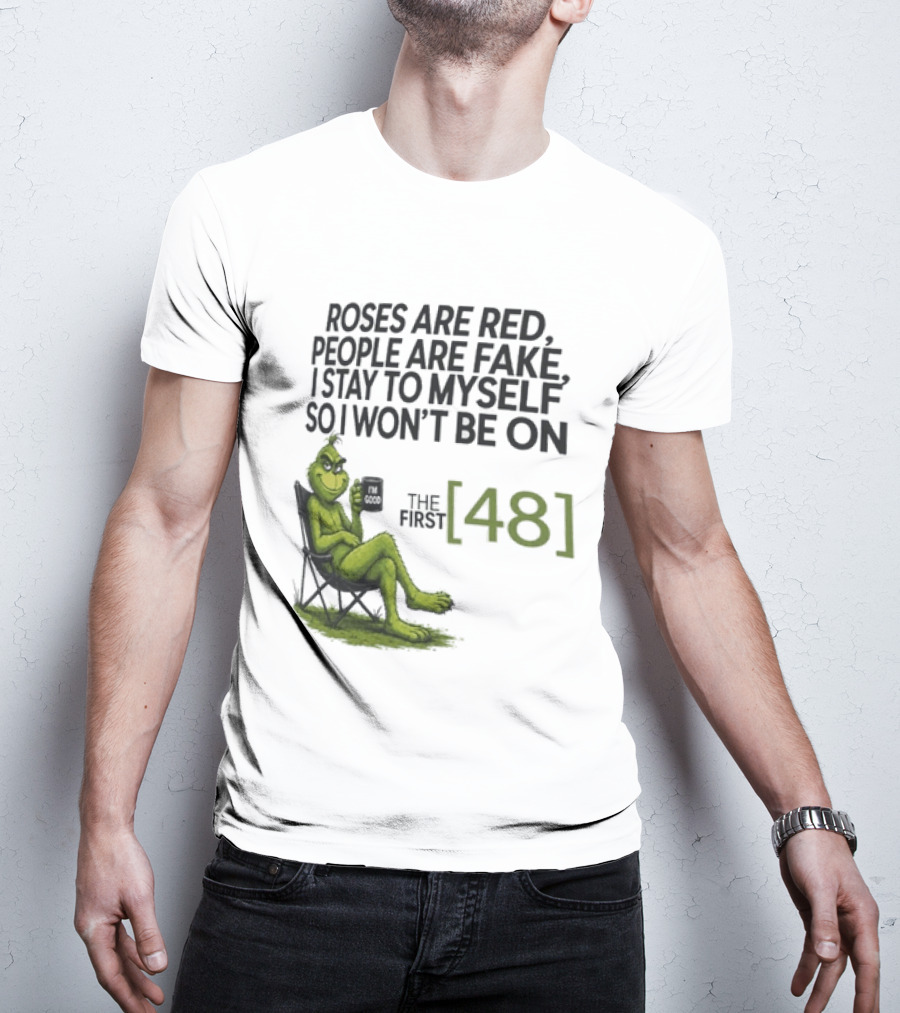 Roses Are Red People Are Fake I Stay To Myself So I Won't Be On The First 48 Grinch T-Shirt