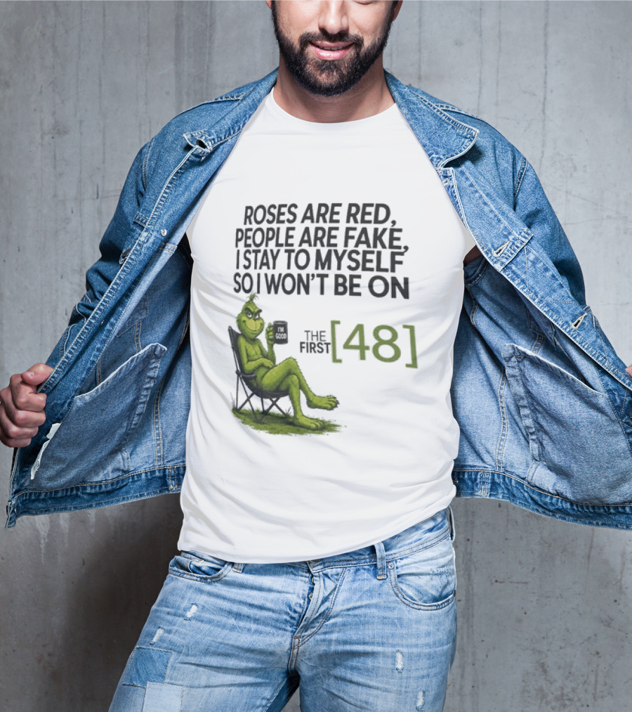 Roses Are Red People Are Fake I Stay To Myself So I Won't Be On The First 48 Grinch T-Shirt