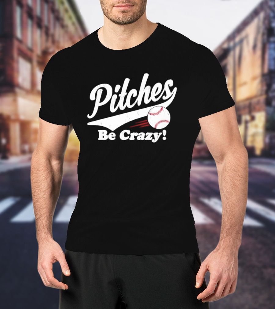 Pitches Be Crazy Baseball Humor T-Shirt