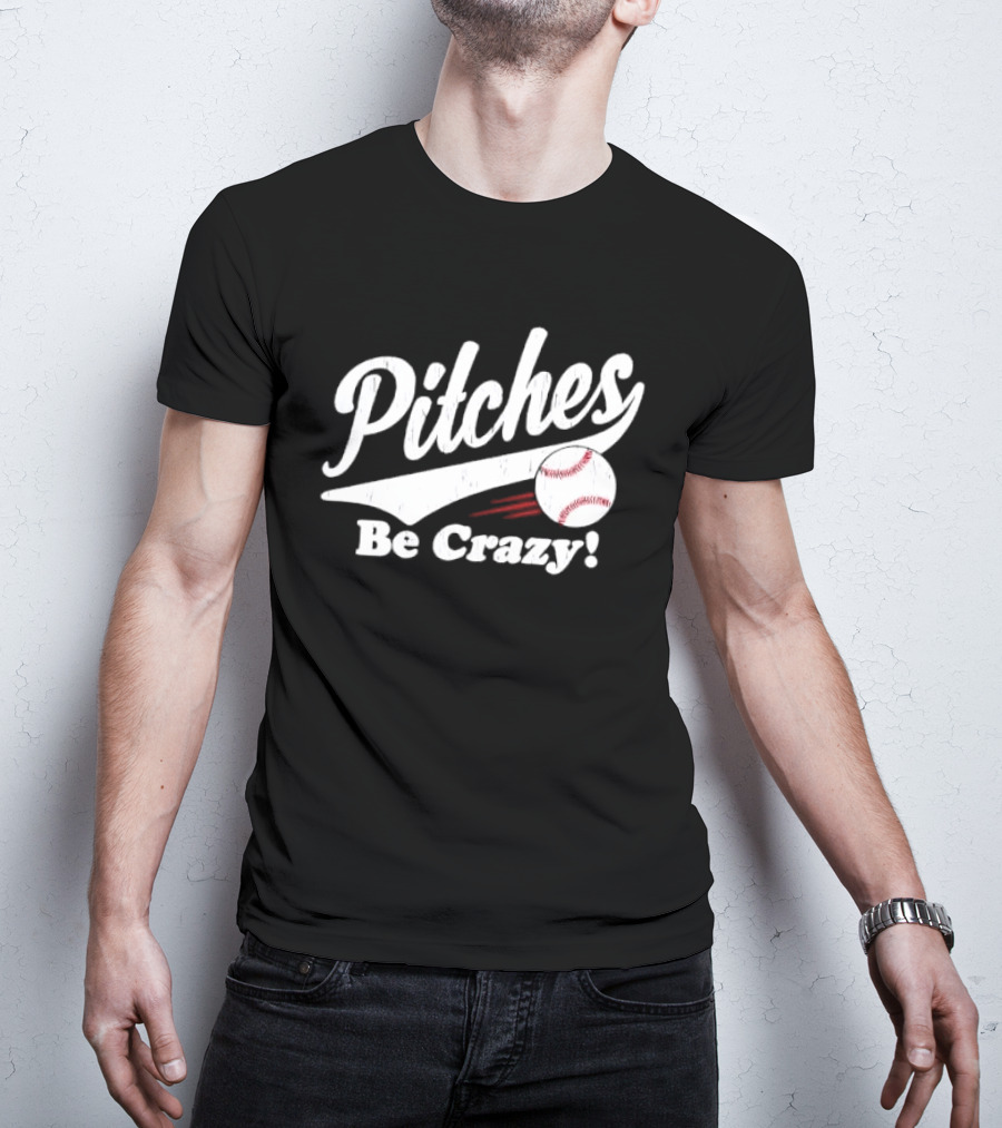 Pitches Be Crazy Baseball Humor T-Shirt