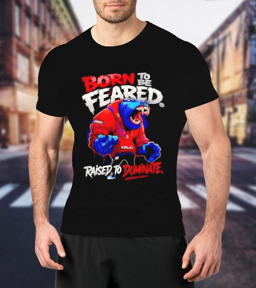Born To Be Feared Raised To Dominate Kaiju Gang Monster T-Shirt
