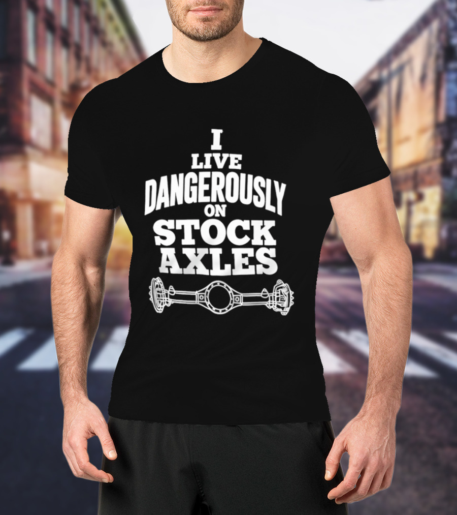 I Live Dangerously On Stock Axles Off Road Vehicle T-Shirt