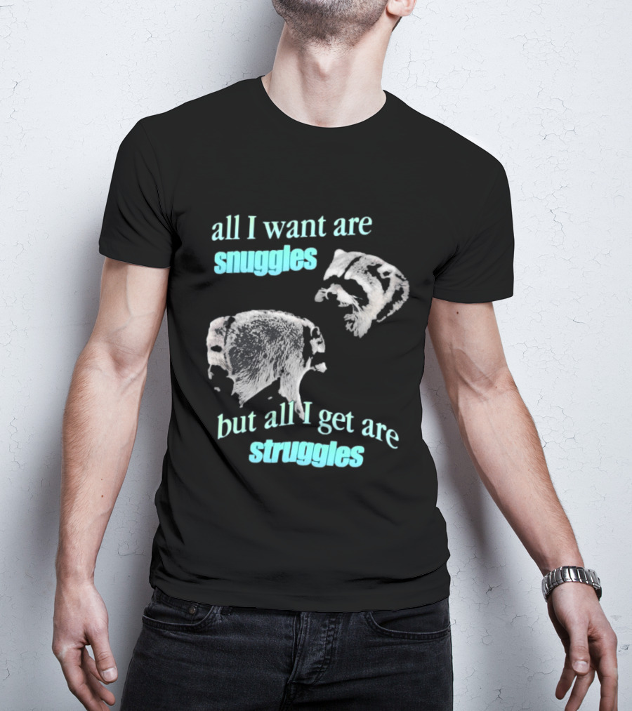 Jimothy The Raccoon All I Want Are Snuggles But All I Get Are Struggles T-Shirt