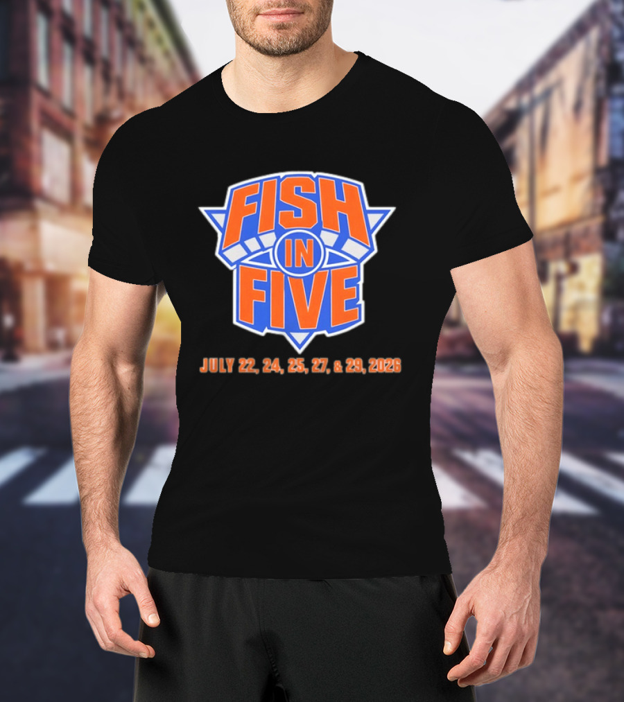 Fish In Five NBA New York Knicks July 22 24 25 27 29 2026 T-Shirt