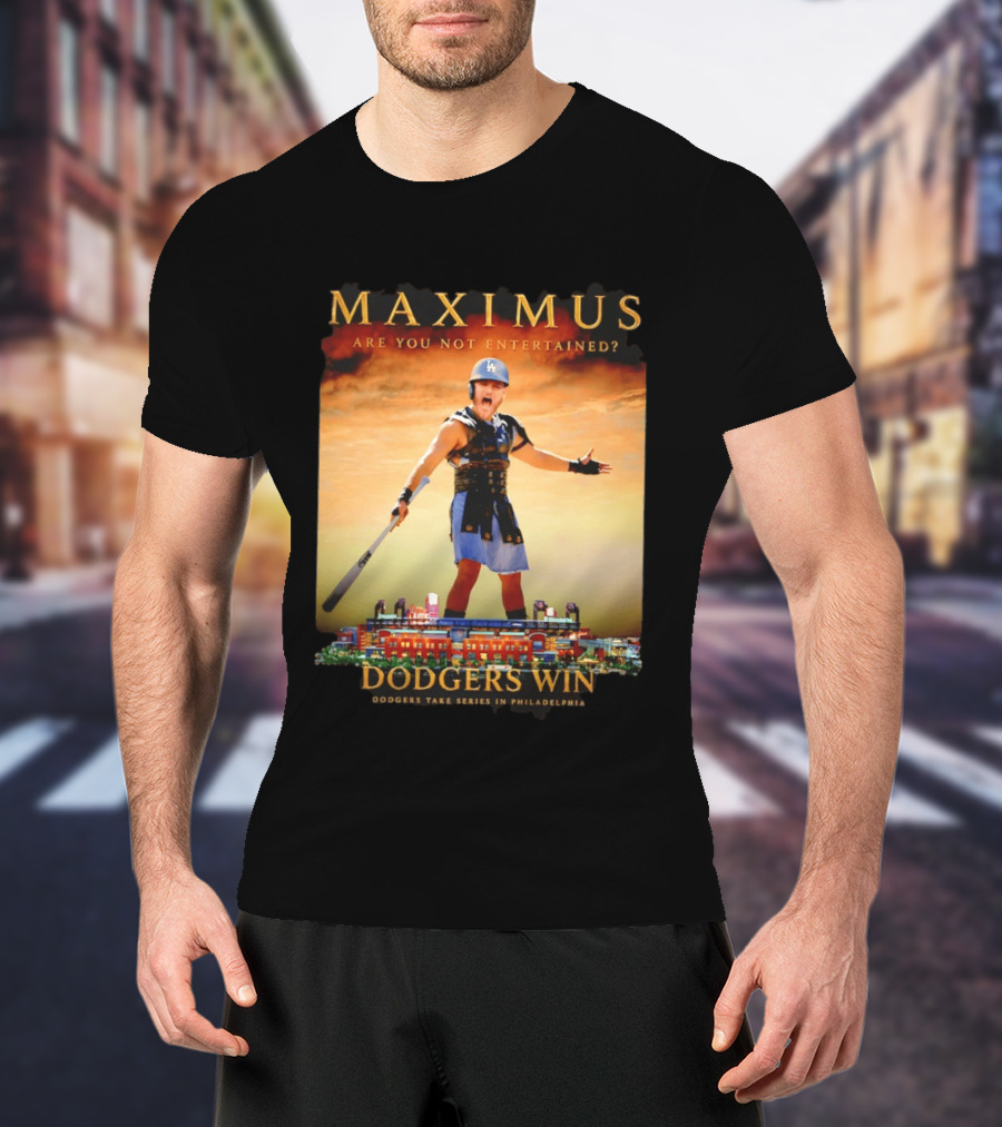 Maximus Are You Not Entertained Dodgers Win Dodgers Take Series In Philadelphia T-Shirt