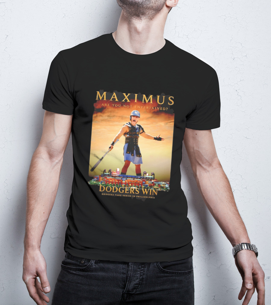 Maximus Are You Not Entertained Dodgers Win Dodgers Take Series In Philadelphia T-Shirt