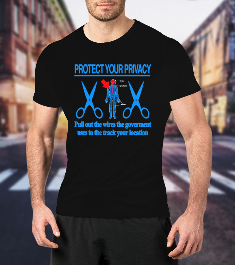 Protect Your Privacy Nervous System Pull Out The Wires Government Location Tracking T-Shirt