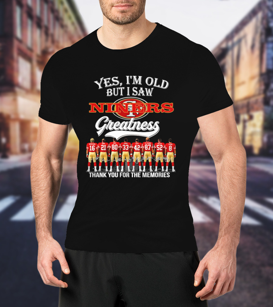 Yes I'm Old But I Saw Niners Greatness Thank You For The Memories Football Legends T-Shirt