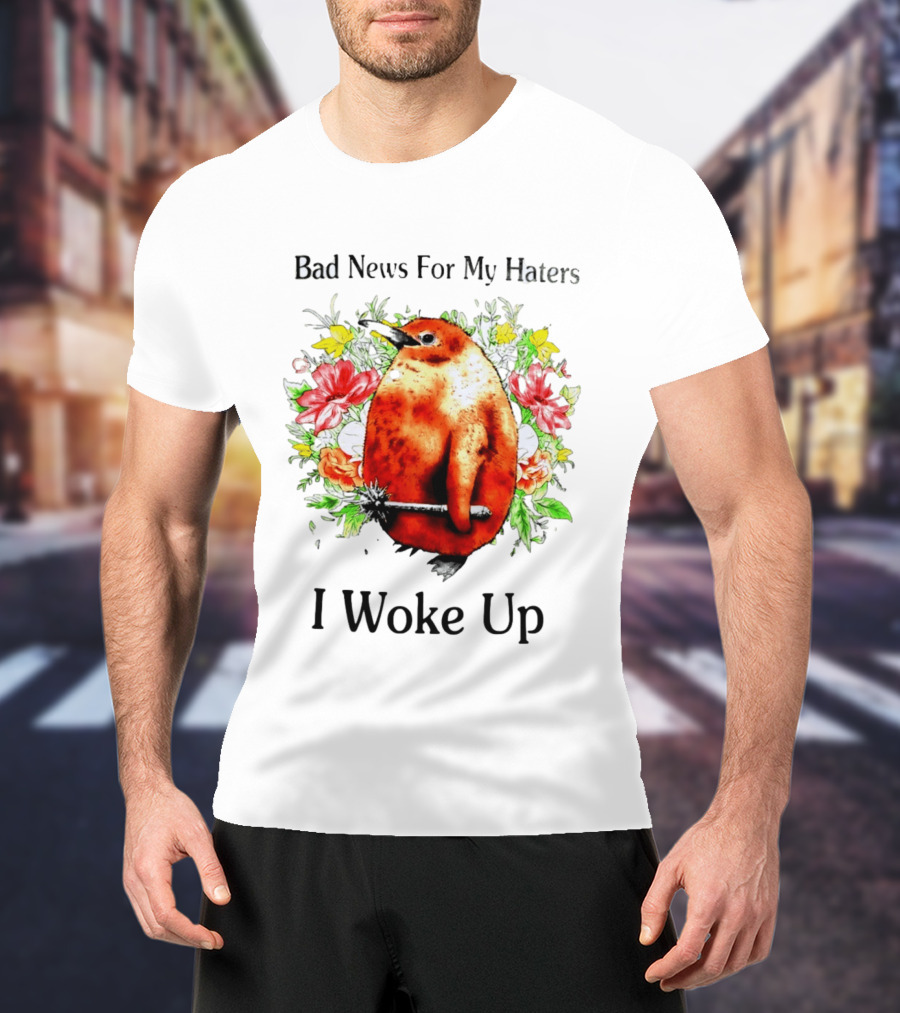 Bad News For My Haters Penguin With Mace I Woke Up Flowers T-Shirt