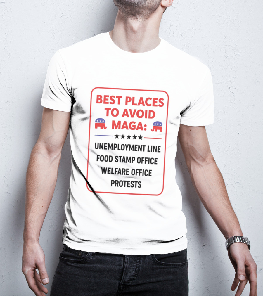 Best Places To Avoid MAGA Unemployment Line Food Stamp Office Welfare Office Protests T-Shirt