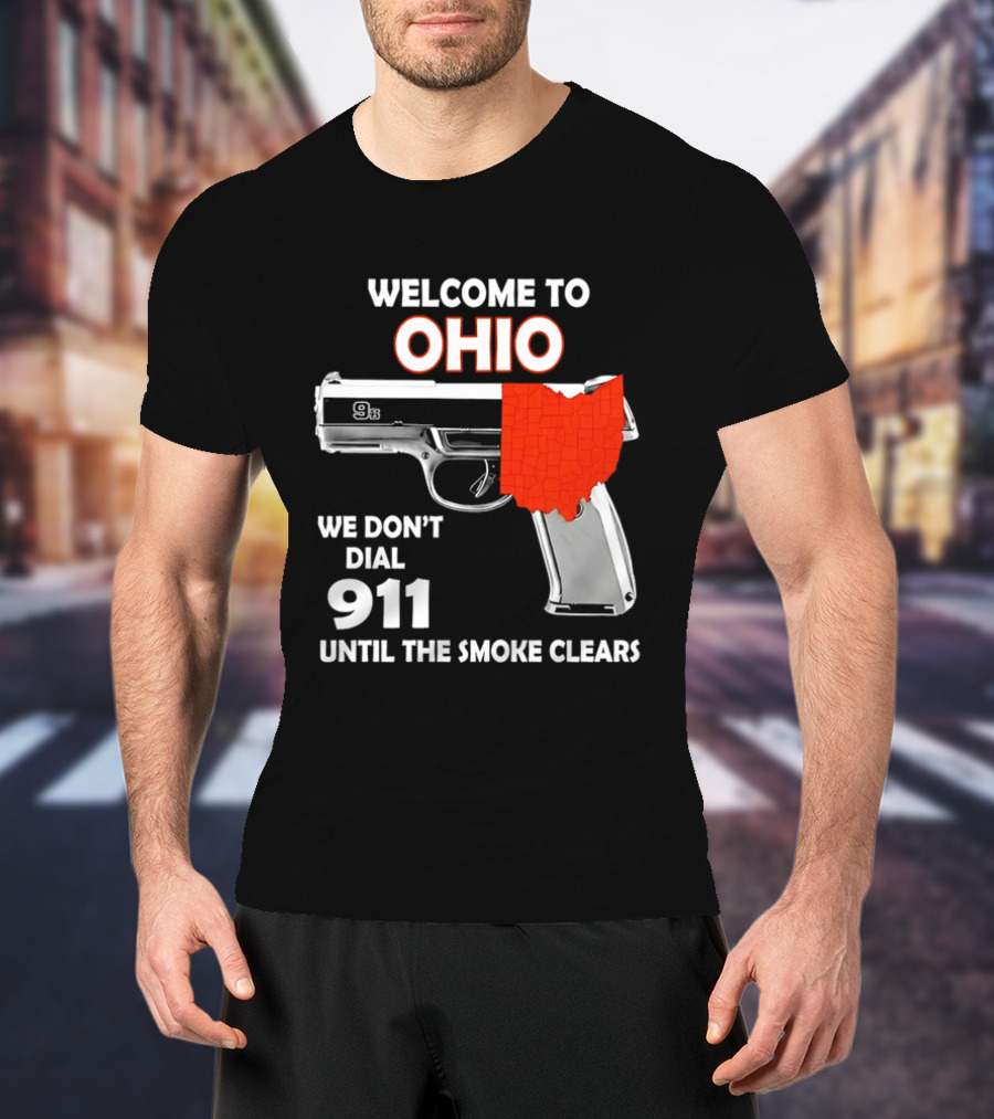 Welcome To Ohio We Don't Dial 911 Until The Smoke Clears Gun Map T-Shirt