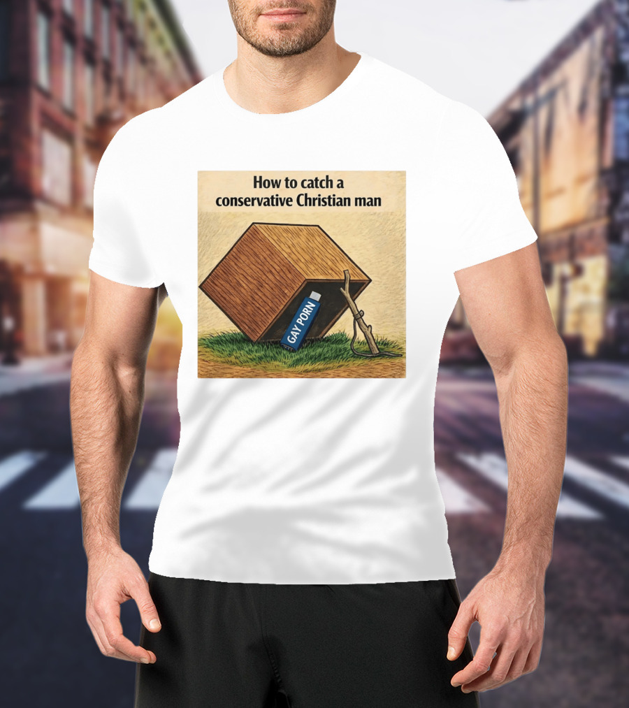 How To Catch A Conservative Christian Man Gay Porn Meme T-Shirt