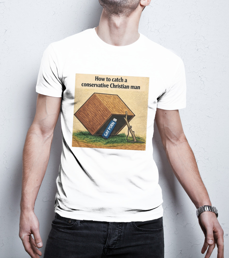 How To Catch A Conservative Christian Man Gay Porn Meme T-Shirt