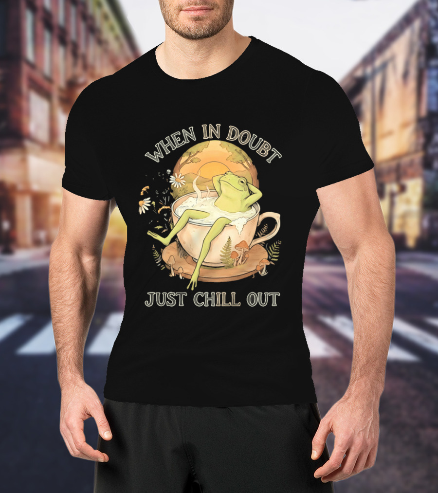 When In Doubt Just Chill Out Relaxed Frog In Cup With Mushrooms And Sunlit T-Shirt