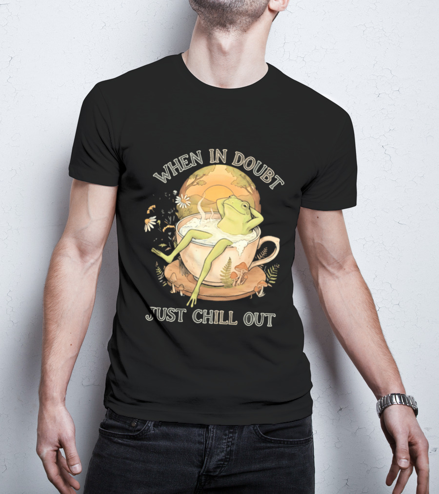 When In Doubt Just Chill Out Relaxed Frog In Cup With Mushrooms And Sunlit T-Shirt