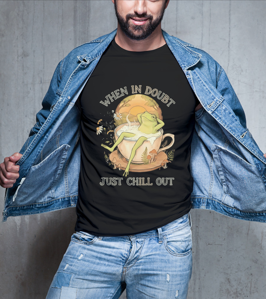 When In Doubt Just Chill Out Relaxed Frog In Cup With Mushrooms And Sunlit T-Shirt