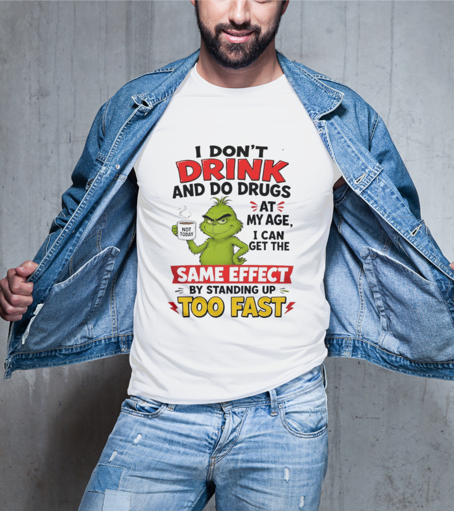 The Grinch I Don't Drink And Do Drugs I Can Get The Same Effect Standing Up Too Fast T-Shirt