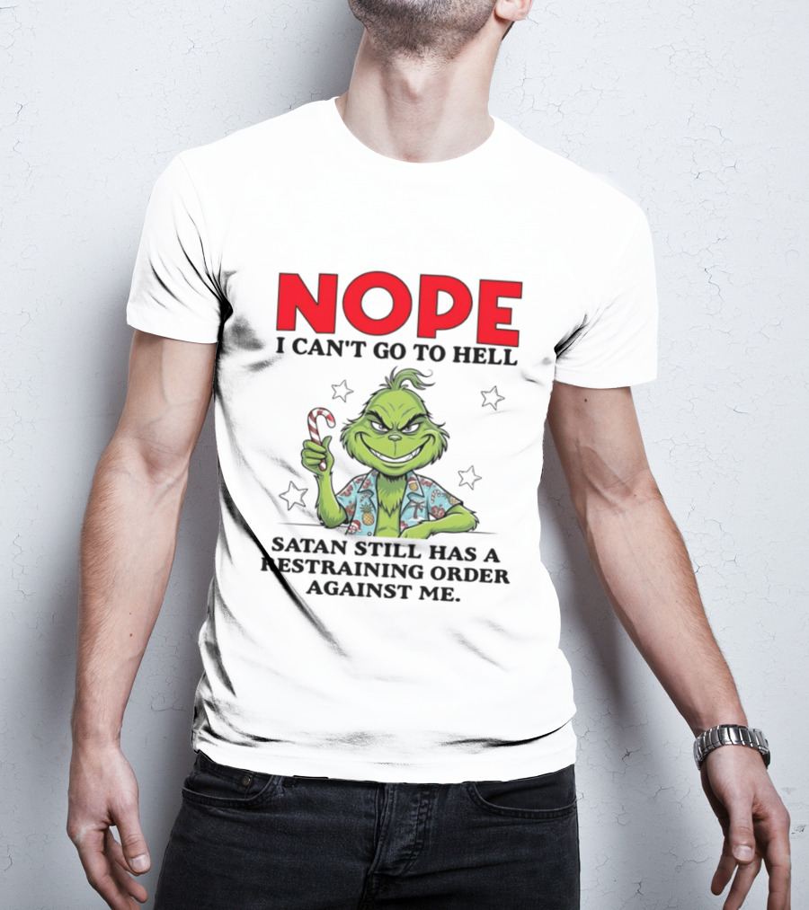 The Grinch Nope I Can't Go To Hell Satan Still Has A Restraining Order Against Me T-Shirt