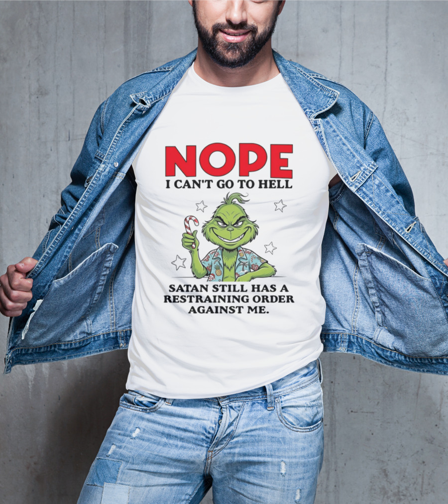 The Grinch Nope I Can't Go To Hell Satan Still Has A Restraining Order Against Me T-Shirt