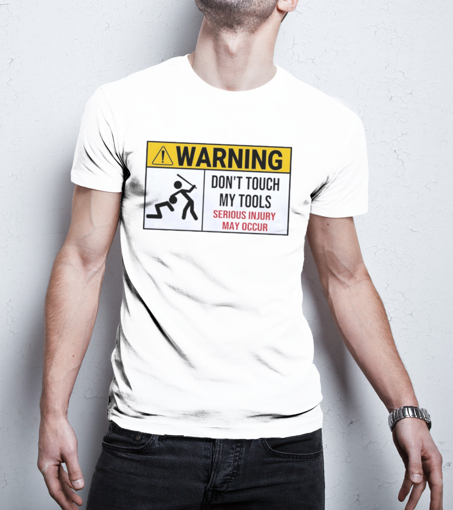 Warning Don't Touch My Tools Serious Injury May Occur Stick Figure Caution Sign T-Shirt