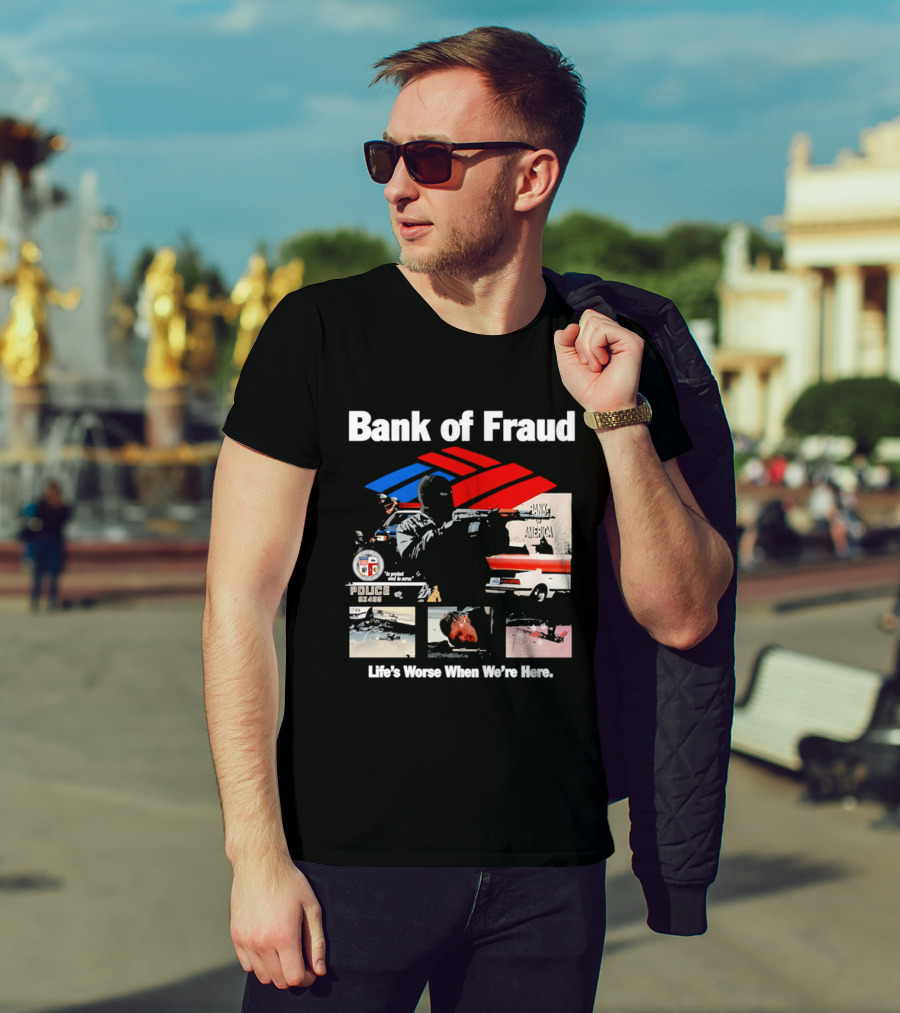 Bank Of Fraud Life's Worse When We're Here North Hollywood Shootout T-Shirt