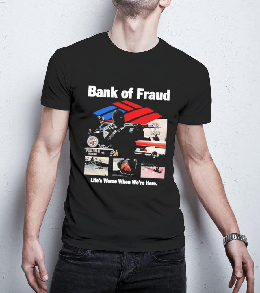 Bank Of Fraud Life's Worse When We're Here North Hollywood Shootout T-Shirt