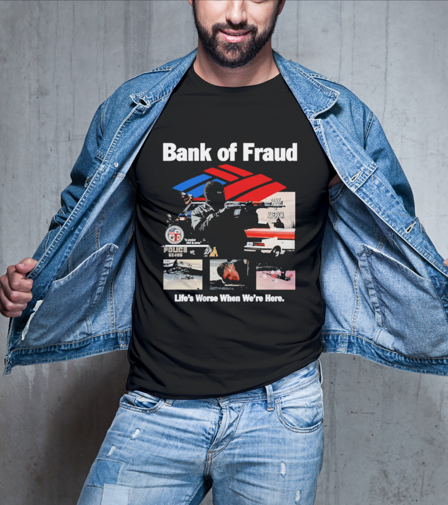 Bank Of Fraud Life's Worse When We're Here North Hollywood Shootout T-Shirt