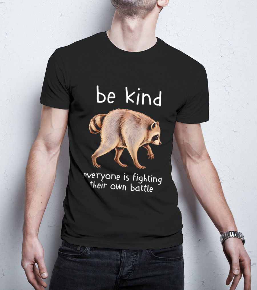 Be Kind Raccoon Everyone Is Fighting Their Own Battle T-Shirt