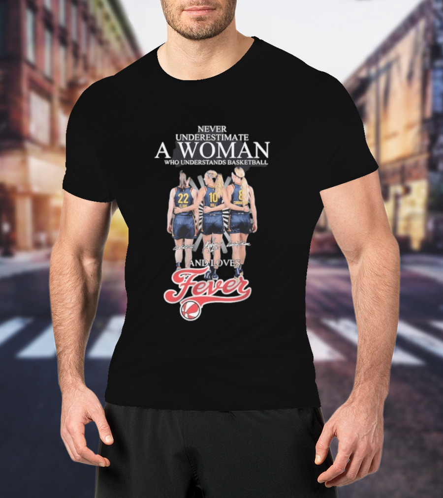 Never Underestimate A Woman Who Understands Basketball And Loves Fever Caitlin Clark Lexie Hull Sophie Cunningham T-Shirt