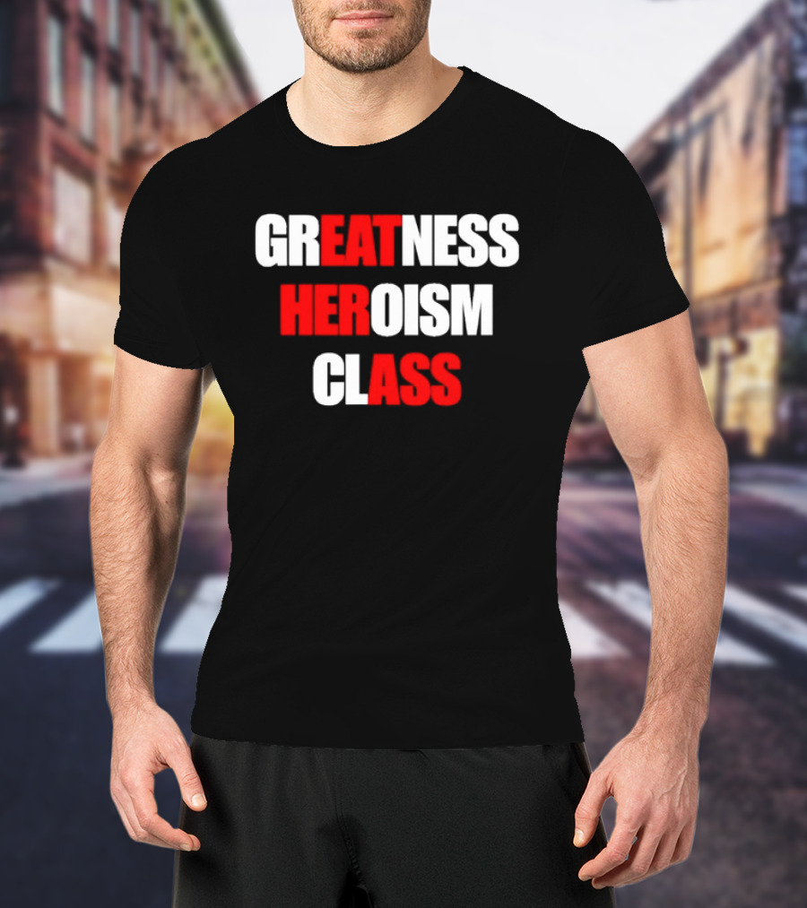 Greatness Heroism Class T-Shirt