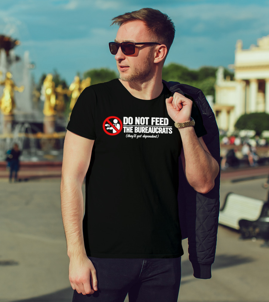 Do Not Feed The Bureaucrats They'll Get Dependent Sign With Red Ban T-Shirt