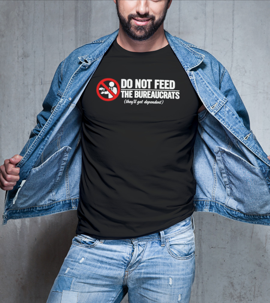 Do Not Feed The Bureaucrats They'll Get Dependent Sign With Red Ban T-Shirt