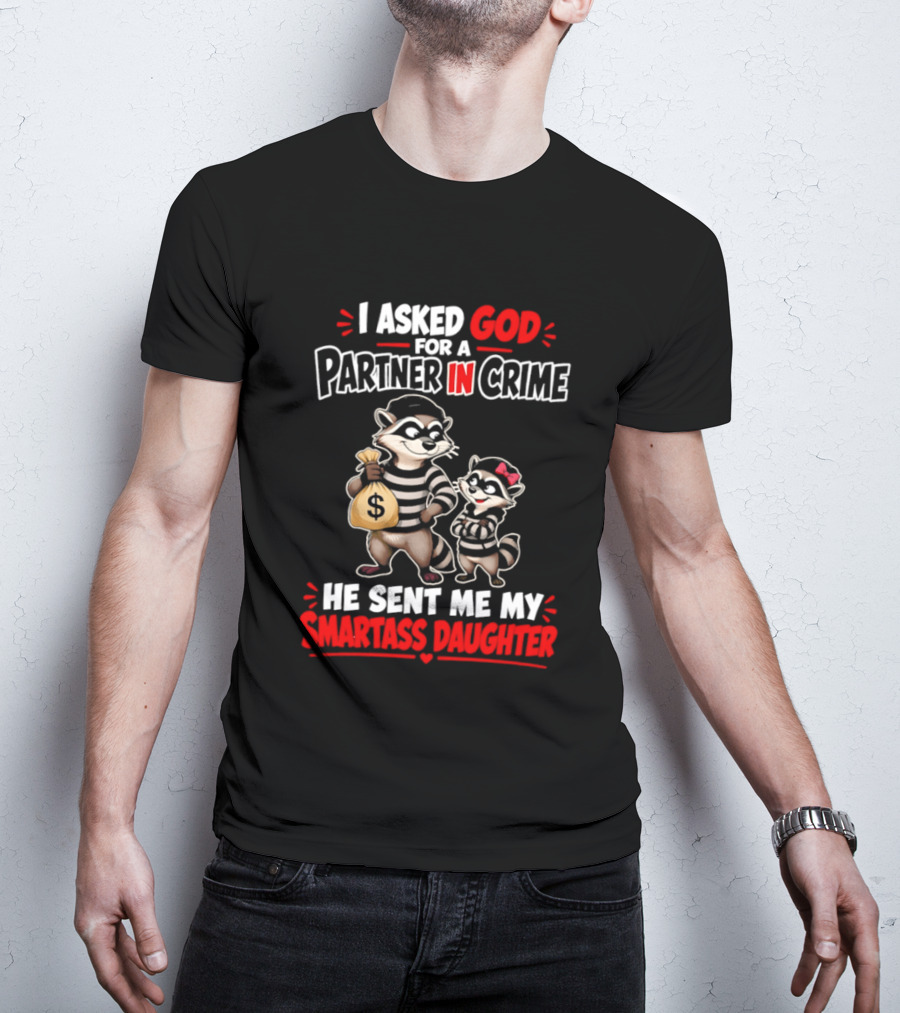 I Asked God For A Partner In Crime He Sent Me My Smartass Daughter Raccoons T-Shirt