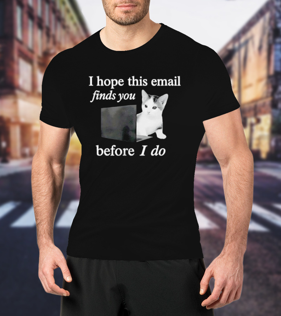 I Hope This Email Finds You Before I Do Cat On Laptop T-Shirt